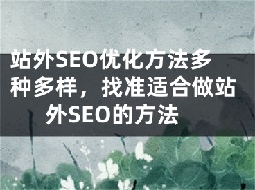 站外SEO优化方法多种多样，找准适合做站外SEO的方法 