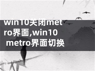 win10关闭metro界面,win10 metro界面切换