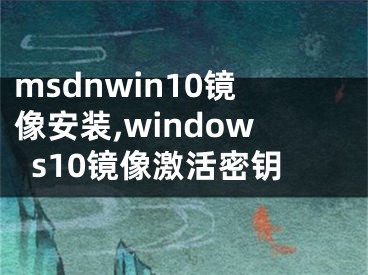 msdnwin10镜像安装,windows10镜像激活密钥