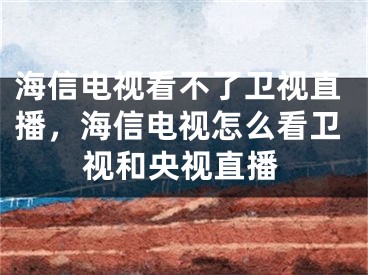 海信电视看不了卫视直播，海信电视怎么看卫视和央视直播