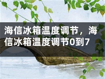 海信冰箱温度调节，海信冰箱温度调节0到7