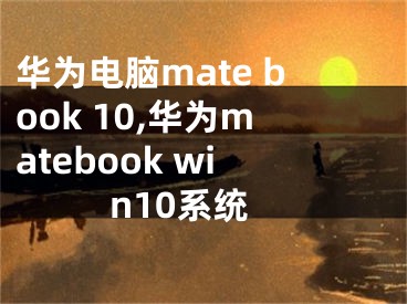 华为电脑mate book 10,华为matebook win10系统