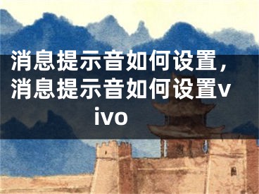 消息提示音如何设置，消息提示音如何设置vivo