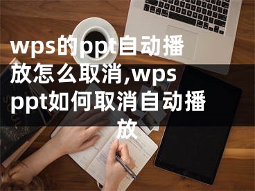 wps的ppt自动播放怎么取消,wps ppt如何取消自动播放