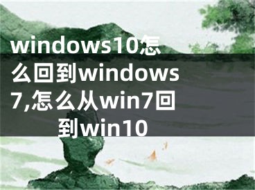 windows10怎么回到windows7,怎么从win7回到win10