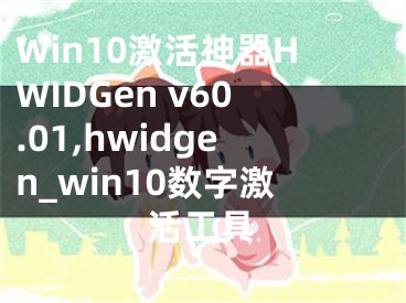 Win10激活神器HWIDGen v60.01,hwidgen_win10数字激活工具