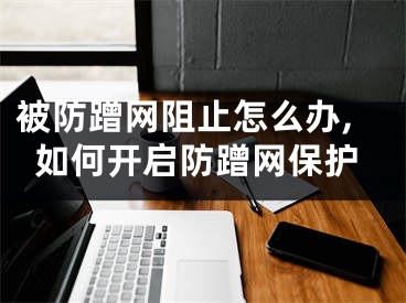 被防蹭网阻止怎么办,如何开启防蹭网保护