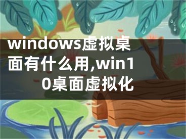 windows虚拟桌面有什么用,win10桌面虚拟化