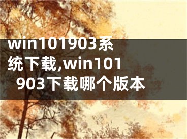win101903系统下载,win101903下载哪个版本