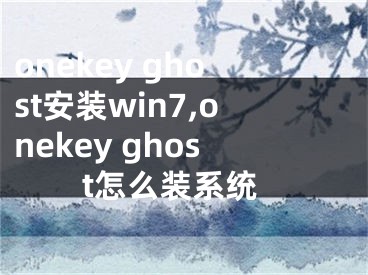 onekey ghost安装win7,onekey ghost怎么装系统
