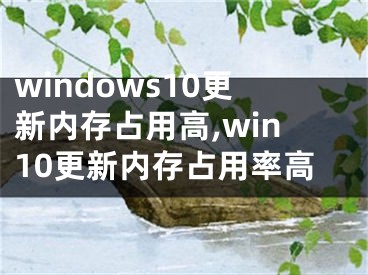 windows10更新内存占用高,win10更新内存占用率高