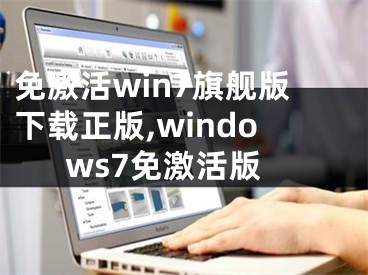 免激活win7旗舰版下载正版,windows7免激活版