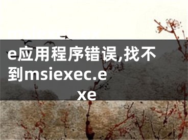 msiexec.exe应用程序错误,找不到msiexec.exe