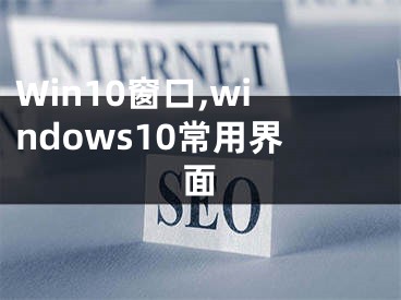 Win10窗口,windows10常用界面