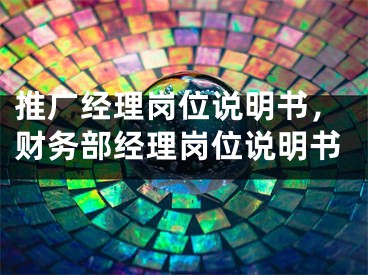 推广经理岗位说明书，财务部经理岗位说明书