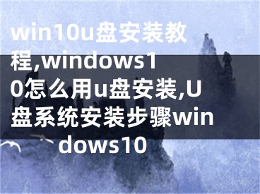 win10u盘安装教程,windows10怎么用u盘安装,U盘系统安装步骤windows10