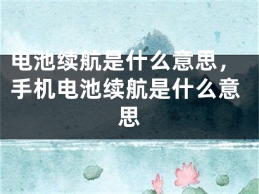 电池续航是什么意思，手机电池续航是什么意思