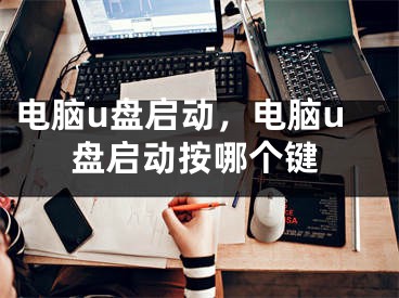 电脑u盘启动，电脑u盘启动按哪个键