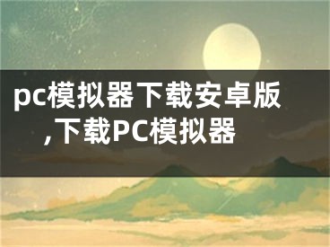 pc模拟器下载安卓版,下载PC模拟器