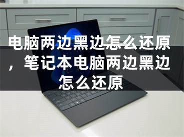 电脑两边黑边怎么还原，笔记本电脑两边黑边怎么还原
