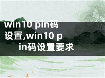 win10 pin码设置,win10 pin码设置要求