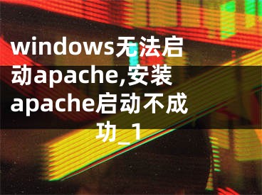 windows无法启动apache,安装apache启动不成功_1