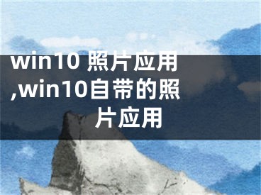 win10 照片应用,win10自带的照片应用