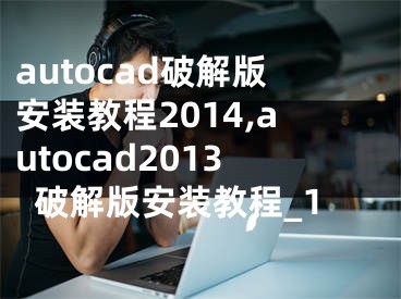 autocad破解版安装教程2014,autocad2013破解版安装教程_1