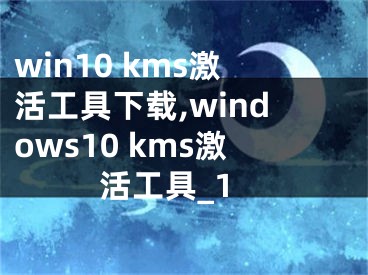 win10 kms激活工具下载,windows10 kms激活工具_1