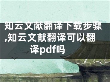 知云文献翻译下载步骤,知云文献翻译可以翻译pdf吗