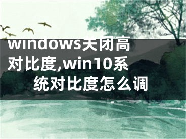 windows关闭高对比度,win10系统对比度怎么调
