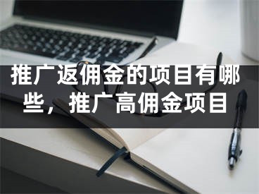 推广返佣金的项目有哪些，推广高佣金项目