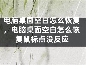 电脑桌面空白怎么恢复，电脑桌面空白怎么恢复鼠标点没反应