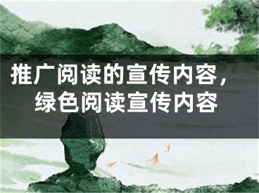 推广阅读的宣传内容，绿色阅读宣传内容