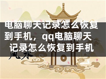 电脑聊天记录怎么恢复到手机，qq电脑聊天记录怎么恢复到手机