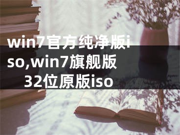 win7官方纯净版iso,win7旗舰版32位原版iso