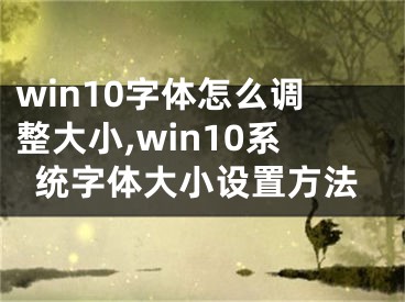 win10字体怎么调整大小,win10系统字体大小设置方法