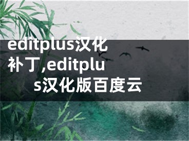 editplus汉化补丁,editplus汉化版百度云