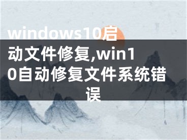 windows10启动文件修复,win10自动修复文件系统错误