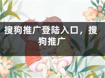 搜狗推广登陆入口，搜狗推广