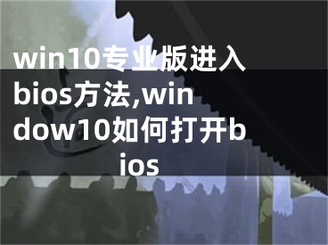 win10专业版进入bios方法,window10如何打开bios