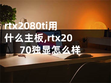 rtx2080ti用什么主板,rtx2070独显怎么样