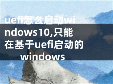 uefi怎么启动windows10,只能在基于uefi启动的windows