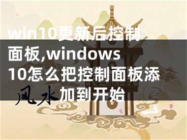 win10更新后控制面板,windows10怎么把控制面板添加到开始
