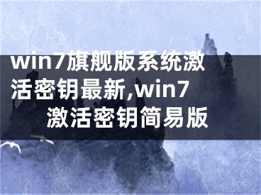 win7旗舰版系统激活密钥最新,win7激活密钥简易版