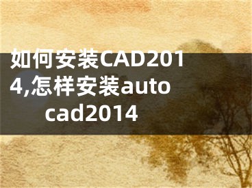 如何安装CAD2014,怎样安装autocad2014