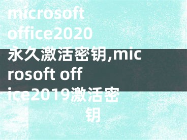 microsoft office2020永久激活密钥,microsoft office2019激活密钥