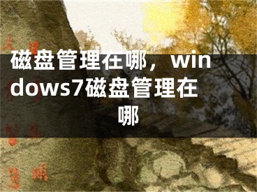 磁盘管理在哪，windows7磁盘管理在哪