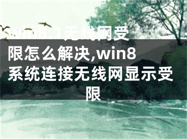 win8.1无线网受限怎么解决,win8系统连接无线网显示受限