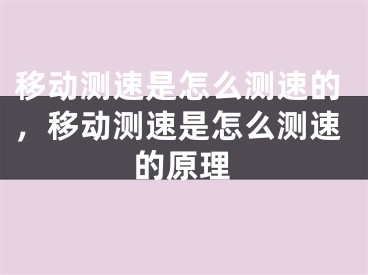 移动测速是怎么测速的，移动测速是怎么测速的原理 